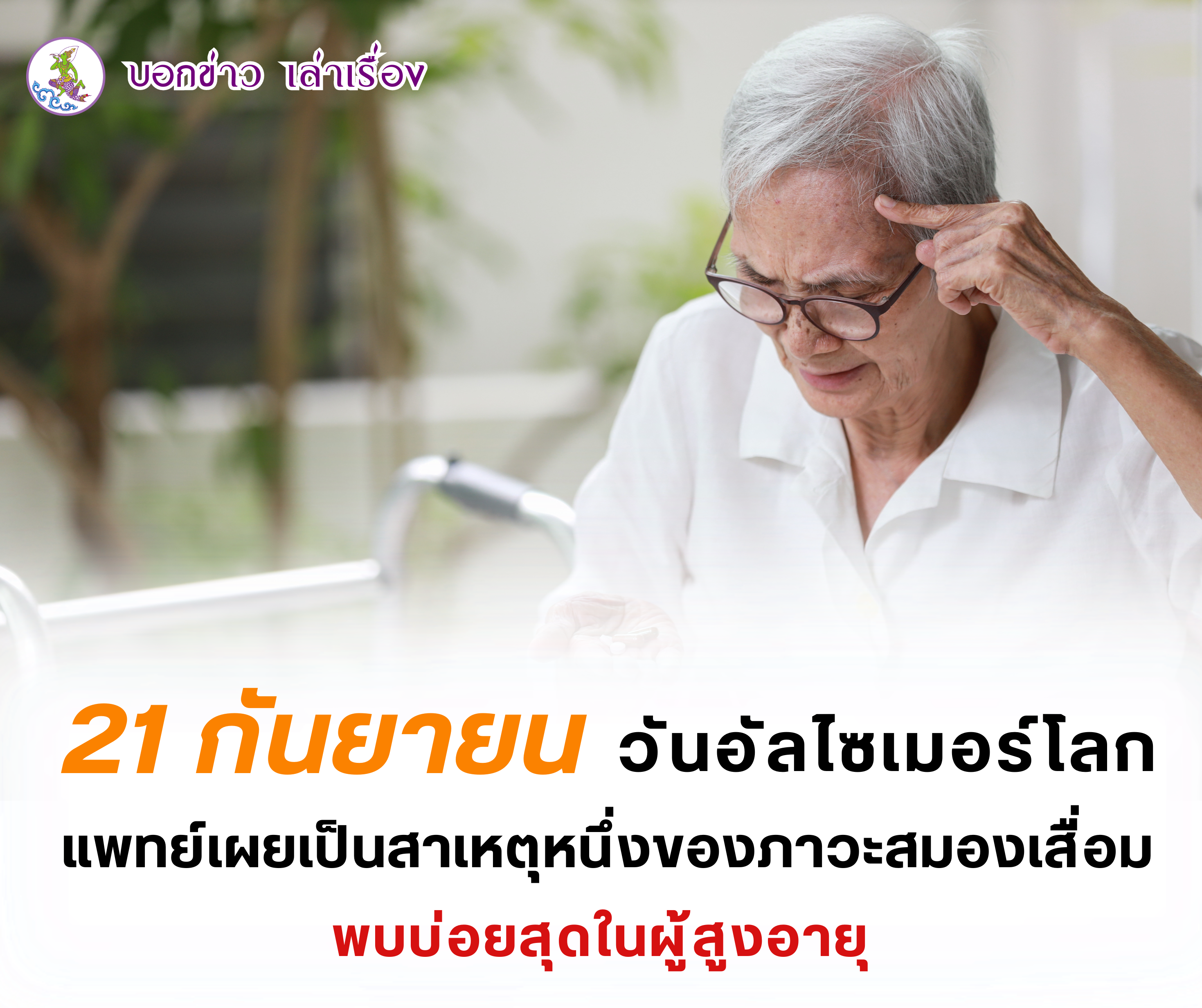 21 กันยายน วันอัลไซเมอร์โลก แพทย์เผยเป็นโรคสาเหตุหนึ่งของภาวะสมองเสื่อม พบบ่อยสุดในผู้สูงอายุ